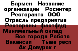 Бармен › Название организации ­ Росинтер Ресторантс, ООО › Отрасль предприятия ­ Рестораны, фастфуд › Минимальный оклад ­ 40 000 - Все города Работа » Вакансии   . Тыва респ.,Ак-Довурак г.